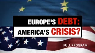 Europe's Debt: America's Crisis - Full Video