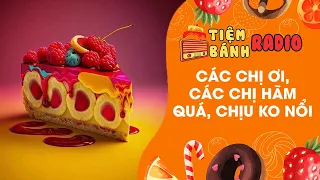 Tâm sự số 636 🌈 Các chị ơi, các chị hãm quá, em không chịu nổi 🌈 Tiệm Bánh Radio