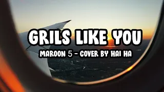 GIRLS LIKE YOU - MAROON 5 (COVER BY HAI HA)