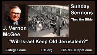 Will Israel Keep Old Jerusalem? - J Vernon McGee - FULL Sunday Sermons