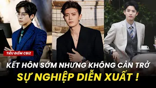 Những nam thần Cbiz chứng minh cho việc: "Kết hôn sớm không cản trở sự nghiệp diễn xuất" !