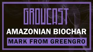 🦁 Biochar from Terra Preta, Fungi, and Building a Thriving Rhizosphere, with Mark from Greengro