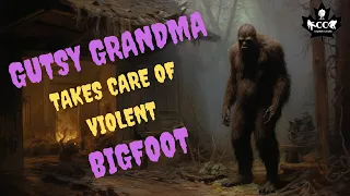 EPISODE 597 GUTSY GRANDMA TAKES CARE OF A VIOLENT BIGFOOT