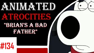 Animated Atrocities 134 || "Brian's a Bad Father" [Family Guy]