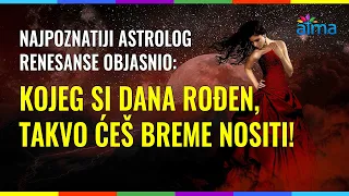 NAJPOZNATIJI ASTROLOG RENESANSE OBJASNIO: KOJEG SI DANA ROĐEN, TAKVO ĆEŠ BREME NOSITI! / ATMA