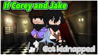If Corey & Jake got kidnapped;