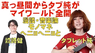 タブレット純が昼間から音楽論・漫談・モノマネでマイワールド全開