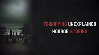 25 Terrifying & Unexplained Horror Stories