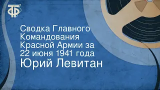 Юрий Левитан. Сводка Главного Командования Красной Армии за 22 июня 1941 года