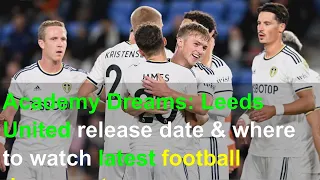 Academy Dreams: Leeds United release date & where to watch latest football documentary