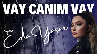 Eda Yaşar - Vay Canım Vay