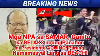 Mga NPA sa Samar, Ganito ka RELAKS noong Panahon Ng Aquino Administration. Parang namamasyal lang!