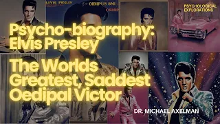 Psycho-biography: Elvis Presley, The Worlds Greatest, Saddest Oedipal Victor