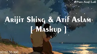 Arjit Sing & Atif Aslam Songs Mashup (Slow & Reverb) Love Mashup #puresoullofi