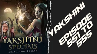 yakshini 551 to 555|| yakshini episode 551 to 556|| yakshini horror story|| #yakshini551_ to_555