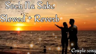 Soch Na Sake [Slowed+Reverb] - Arijit Singh | Couple song
