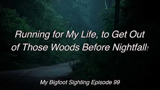 Running for My Life, to Get Out of Those Woods Before Nightfall! - My Bigfoot Sighting Episode 99