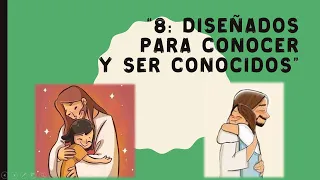 "8: DISEÑADOS PARA CONOCER Y SER CONOCIDOS"