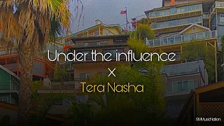 Under the Influence X Tera Nasha (Mashup)