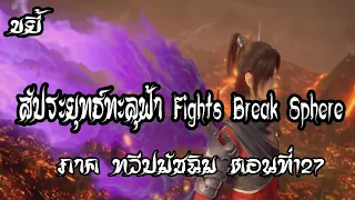 ขยี้   สัประยุทธ์ทะลุฟ้า ภาค ทวีปมัชฉิม   ตอนที่127 Fights Break Sphere