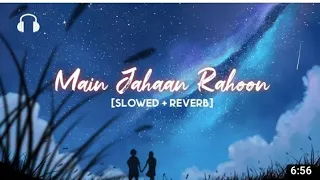 Main Jahaan Rahoon || ( slowed reverb)