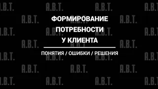 Формирование потребности у клиента. Ошибка №14 - не формируются потребности у клиента. Урок №53.