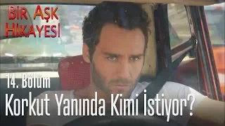 Korkut yanında kimi istiyor? - Bir Aşk Hikayesi 14. Bölüm