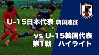 U-15日本代表　韓国遠征　第一戦ハイライト