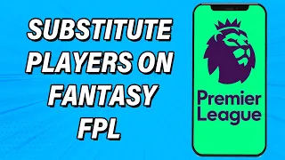 How To Substitute Players On Fantasy Premier League | Reset Team Members In FPL | Premier League App