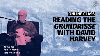 READING THE GRUNDRISSE WITH DAVID HARVEY: ONLINE CLASS (PART 6)