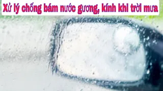 Hướng dẫn xử lý chống bám nước trên gương, kính ô tô khi trời mưa đơn giản, hiệu quả, chi phí thấp!