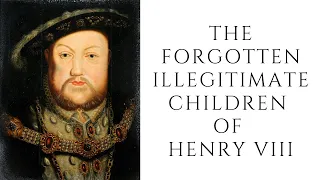 The FORGOTTEN Illegitimate Children Of Henry VIII