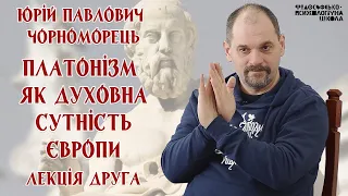 Юрій Павлович Чорноморець – Платонізм як духовна сутність Європи. Лекція 2