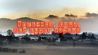 Улыбнись, душа, всё будет хорошо