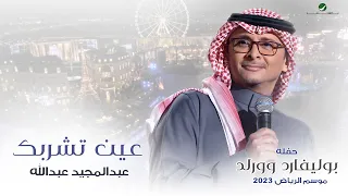 عبدالمجيد عبدالله - عين تشربك (حفله بوليفارد وورلد) | موسم الرياض 2023