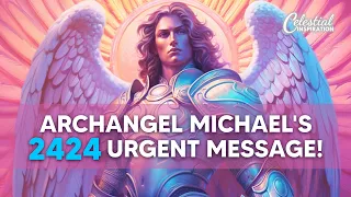 Angel Number 2424: Archangel Michael Warns & Uplifts! (What You NEED to Know)