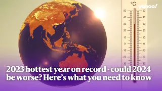 2023 hottest year on record - could 2024 be worse? Here’s what you need to know | Yahoo Australia