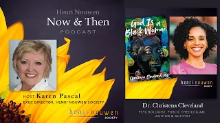 Henri Nouwen, Now & Then Podcast | Dr. Christena Cleveland "God Is a Black Woman"