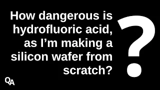 How dangerous is hydrofluoric acid, as I’m making a silicon wafer from scratch?