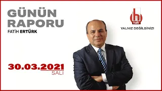 Fatih Ertürk ile Günün Raporu | 30 Mart 2021