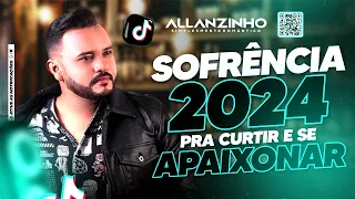 SOFRÊNCIA 2024 ALLANZINHO [AS MAIS TOCADAS] AS TOPS PRA TOMAR UMAS 2024 - SELEÇÃO HITS TIK TOK 2024