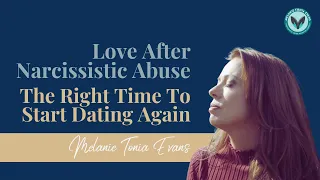 Love After Narcissistic Abuse – The Right Time To Start Dating Again