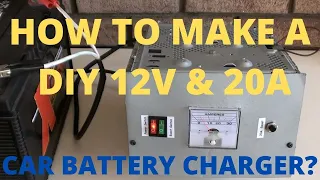 How To Make A DIY Max 20A & 12V Car Battery Charger?