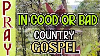 PRAY CONTINUALLY IN GOOD OR BAD/ COUNTRY GOSPEL SONGS WITH LYRICS