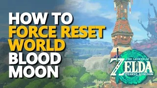 How to force Reset World Blood Moon Zelda Tears of the Kingdom