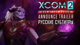 XCOM 2: Война избранных [Анонсируюший трейлер - Русские субтитры - RUS SUB]