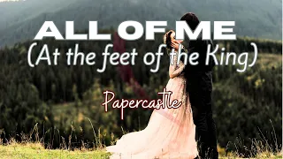 All Of Me (At the feet of the King) - Papercastle - Beautiful Christian wedding love song