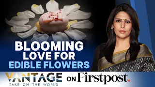 Edible Flowers: Budding Culinary Romance | Vantage with Palki Sharma