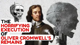 The HORRIFYING Execution Of Oliver Cromwell's Remains