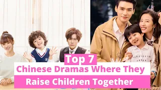 Top 7 Best Chinese Dramas Where They Raise Cute Children Together (eng sub) #familygoals #CDrama